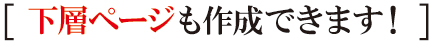 下層ページも作成できます 下層ページも作成できます