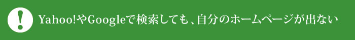 Yahoo!やGoogleで検索しても、自分のホームページが出ない Yahoo!やGoogleで検索しても、自分のホームページが出ない