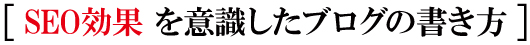 SEO効果を意識したブログの書き方 SEO効果を意識したブログの書き方